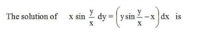 dy = ( ysin2 -x d
The solution of x sin
-x dx is
%3D
X
