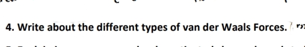 4. Write about the different types of van der Waals Forces.
