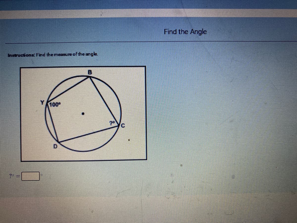 Find the Angle
Instrucions Find the measure of the angle.
100
D.
