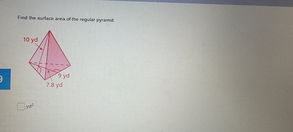 Find the surface area of the regular pyramid.
10 yd
9 yd
7.8 yd
yd?
