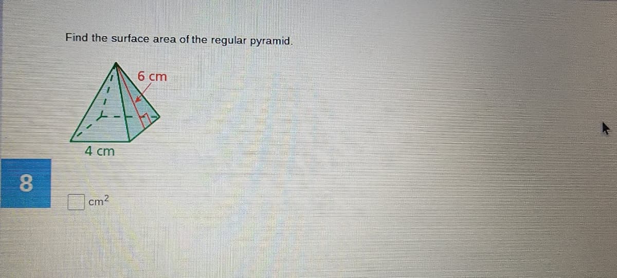 Find the surface area of the regular pyramid.
6 cm
4 cm
8
cm2
