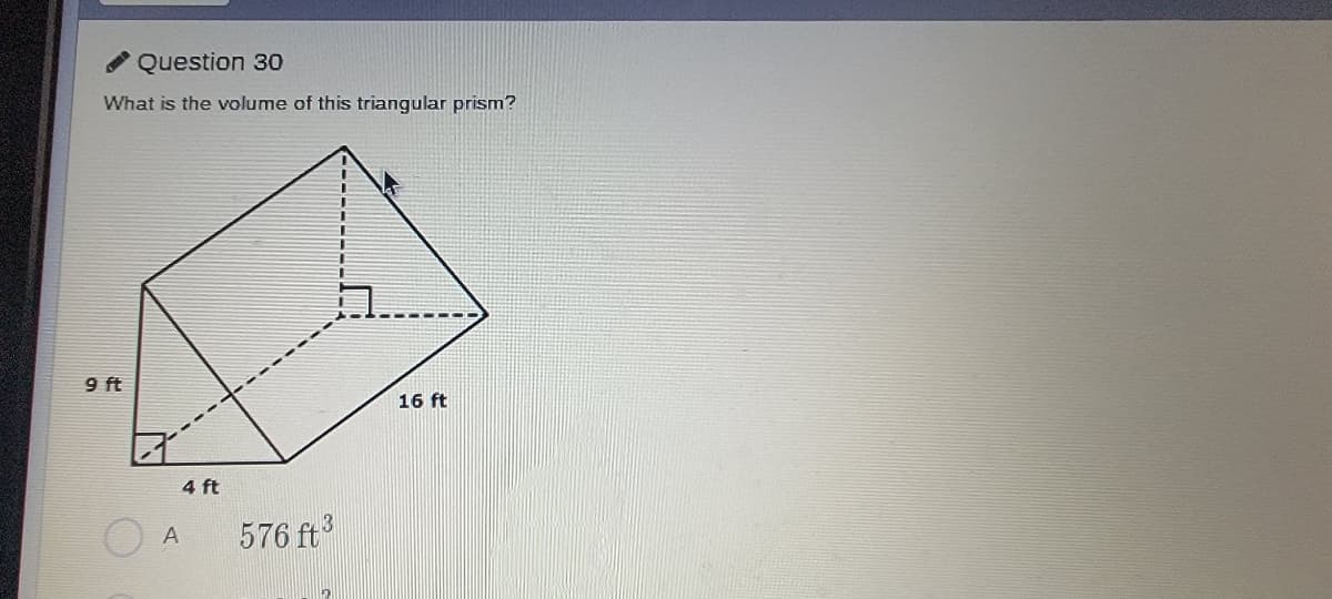 Question 30
What is the volume of this triangular prism?
9 ft
16 ft
4 ft
13
576 ft
