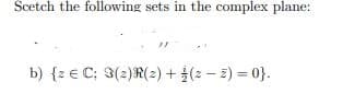 Šcetch the following sets in the complex plane:
b) {z € C; 3(2)R(2) + (2 – 2) = 0}.
