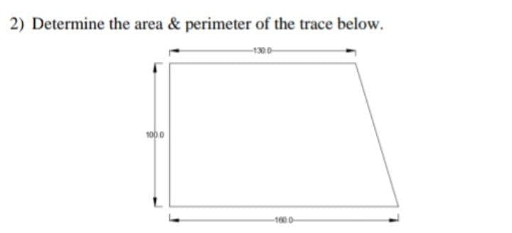 2) Determine the area & perimeter of the trace below.
-1300
1000
-1600
