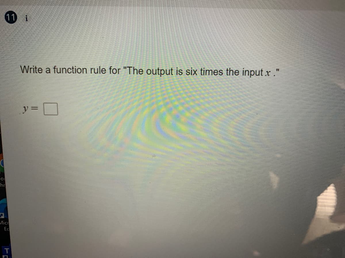 11 i
Write a function rule for "The output is six times the input x."
y%3=
hr
Micr
Ec
T
