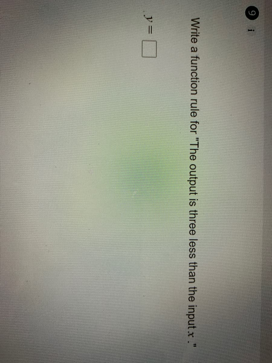 9 i
Write a function rule for "The output is three less than the input x ."
y =
