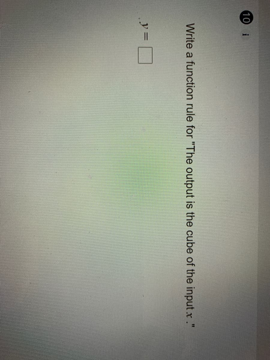 10 i
Write a function rule for "The output is the cube of the input x ."
