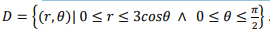 D = {(r,8)| 0 <r s 3cos0 ^ 0<0 <
%3D
