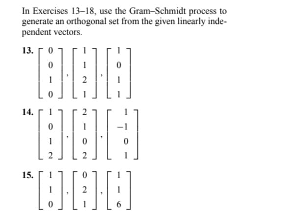 In Exercises 13-18, use the Gram-Schmidt process to
generate an orthogonal set from the given linearly inde-
pendent vectors.
"000
13.0
14.
15.
0
2
0
[HD]
6