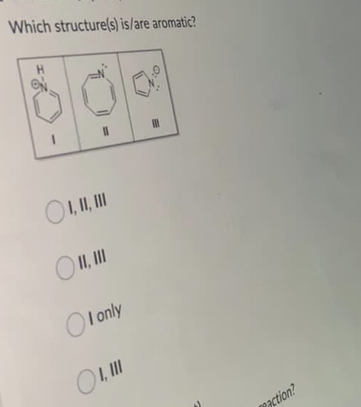 Which structure(s) is/are aromatic?
%3D
II
II, II
O lonly
1, II
maction?
