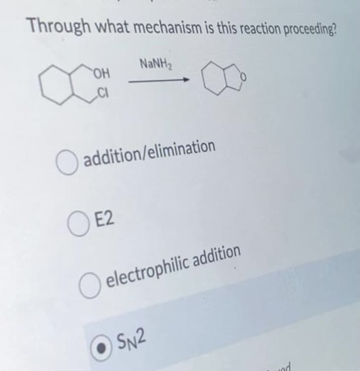 Through what mechanism is this reaction proceeding?
HO.
NaNH2
CI
O addition/elimination
E2
O electrophilic addition
SN2
