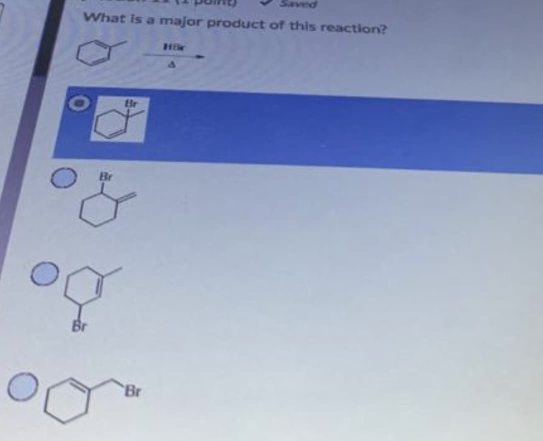 Saved
What is a major product of this reaction?
HBr
Br
Br
Br
Br
