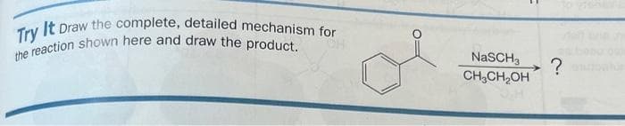 Try It Draw the complete, detailed mechanism for
the reaction shown here and draw the product.
NaSCH3
CH₂CH₂OH
?