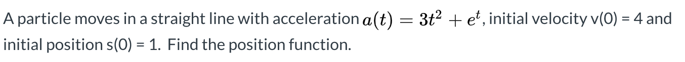 A particle moves in a straight line with acceleration a(t) = 3t2 + et, initial velocity v(0) = 4
