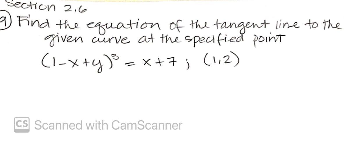 section 2.6
g Find the equation of the tangent line to the
given curve at the specified poinnt
C1-メ+4-x+7)
(い2)
-X+子
CS Scanned with CamScanner
