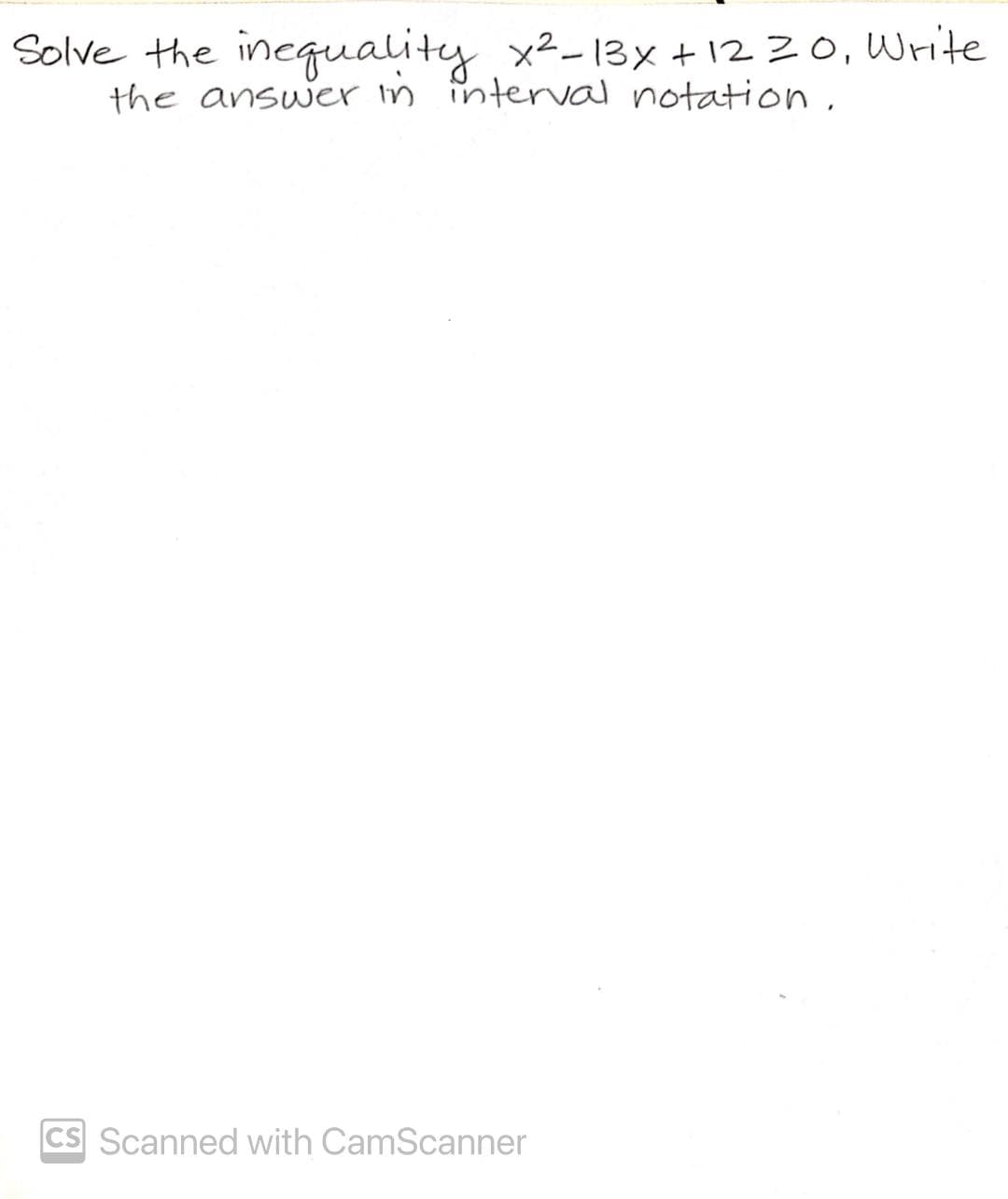 Solve the
incquality x²-13x + 1230, Write
the answer in interval notation,
CS Scanned with CamScanner
