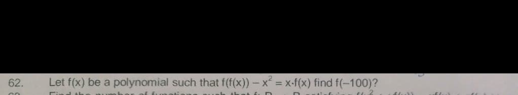 62.
Let f(x) be a polynomial such that f(f(x))- x = x-f(x) find f(-100)?
