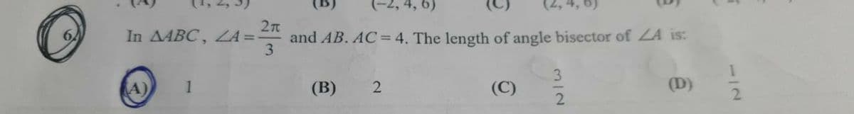 In AABC, ZA==
1-27
3
1
-2, 4, 6)
and AB. AC=4. The length of angle bisector of ZA is:
(B)
2
(C)
2
(D)
2