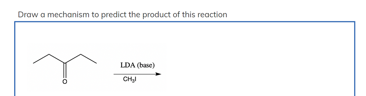 Draw a mechanism to predict the product of this reaction
LDA (base)
CH31