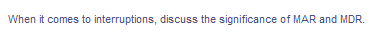 When it comes to interruptions, discuss the significance of MAR and MDR.
