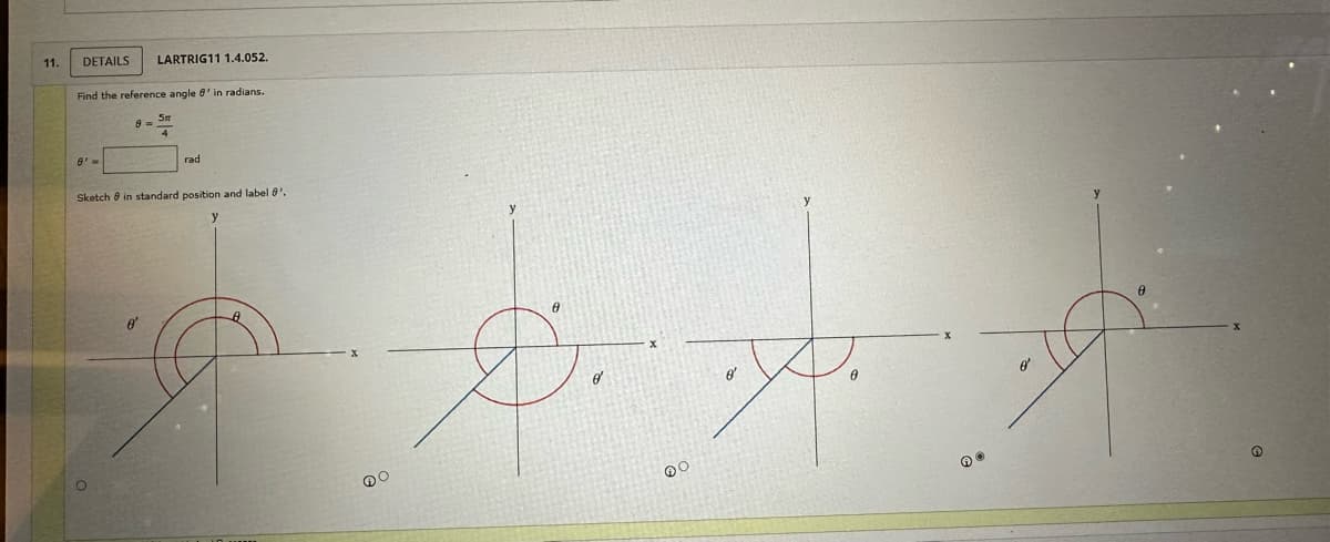 11.
DETAILS LARTRIG11 1.4.052.
Find the reference angle 8' in radians.
E -
rad
Sketch 8 in standard position and label 8'.
y
ਇਸ ਨਾਲ
.
00