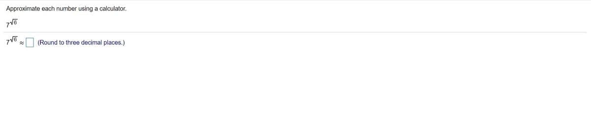 Approximate each number using a calculator.
(Round to three decimal places.)
