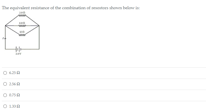 The equivalent resistance of the combination of resostors shown below is:
200
6.00
www
120
20V
6.25 2
O 2.56 2
O 0.75 2
1.33 2
