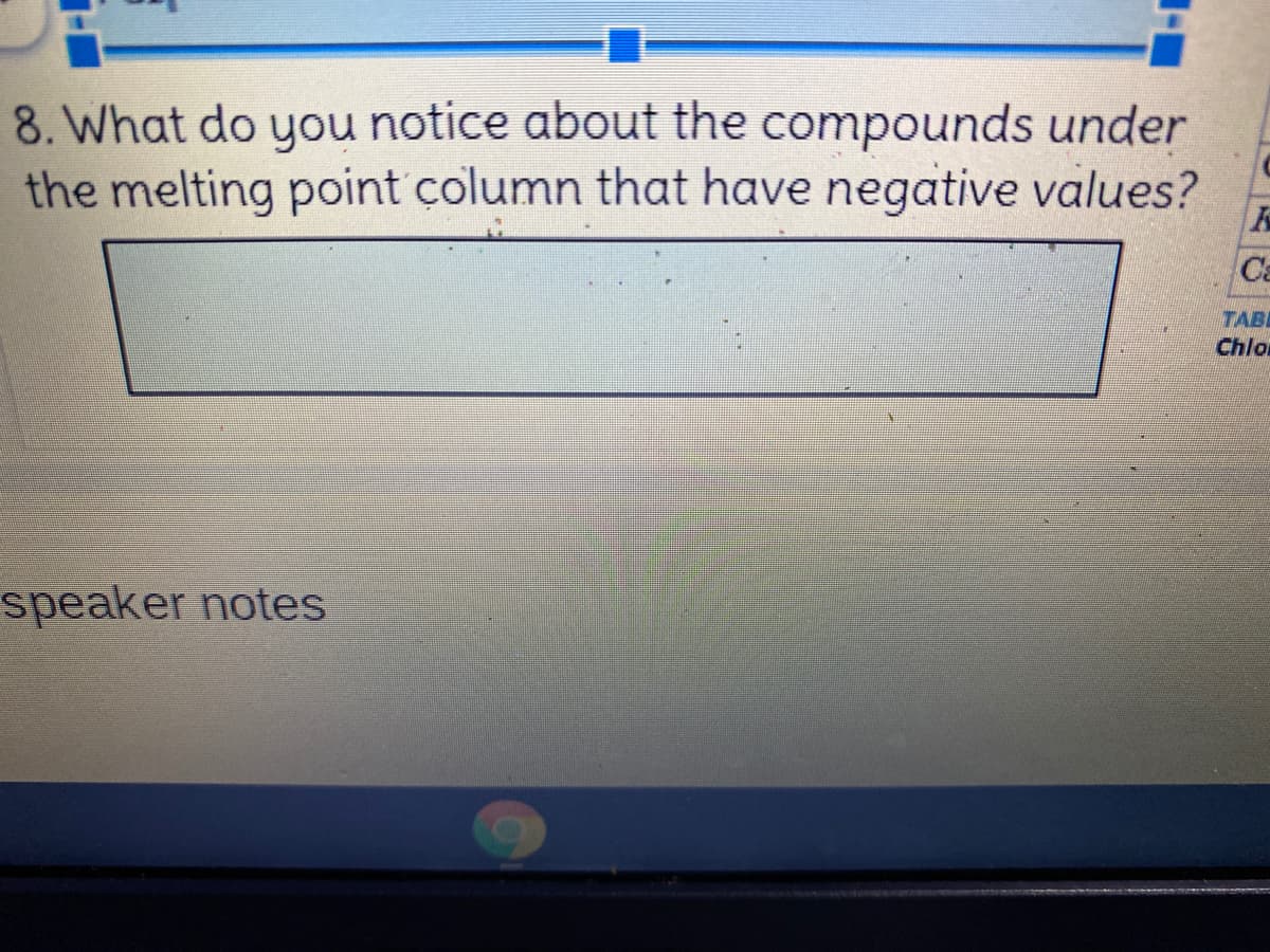 8. What do you notice about the compounds under
the melting point column that have negative values?
Ca
TAB
Chlo
speaker notes
