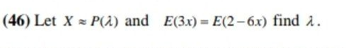 (46) Let X = P(A) and E(3x) = E(2-6x) find A.
%3D
