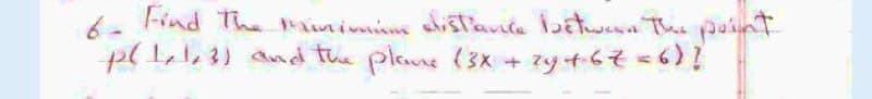 6- ind Th Pnivmian istauice loetwesa The paint
pl1,,3) and the plane (3x + zy +6t =6) !
