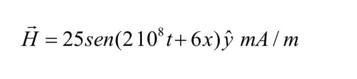 H = 25sen(210*t+6x)ŷ mA / m
