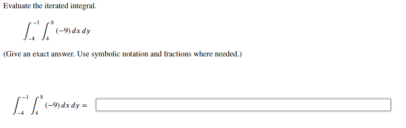 Evaluate the iterated integral.
(-9) dx dy
(Give an exact answer. Use symbolic notation and fractions where needed.)
(-9) dx dy =
