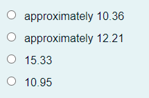 approximately 10.36
approximately 12.21
O 15.33
O 10.95
O O
