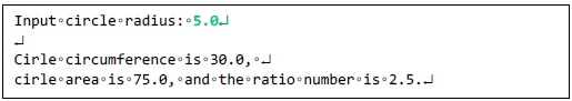 Input•circle•radius: 5.0J
Cirle circumference is 30.0,
cirle area is 75.0, and the ratio number•is 2.5..
