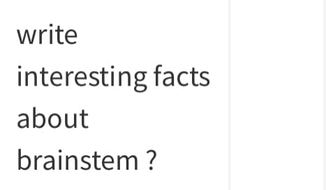 write
interesting facts
about
brainstem ?
