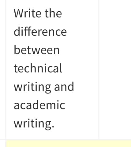 Write the
difference
between
technical
writing and
academic
writing.
