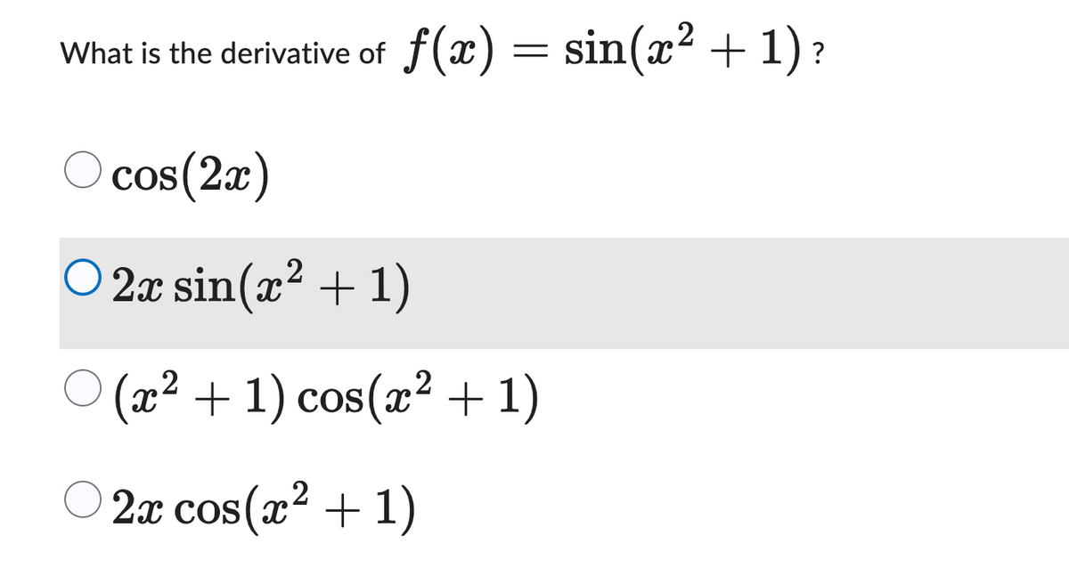 What is the derivative of f(x) = sin(x² + 1) ?
cos(2x)
○ 2x sin(x² + 1)
(x² + 1) cos(x² + 1)
2
2x cos(x² + 1)