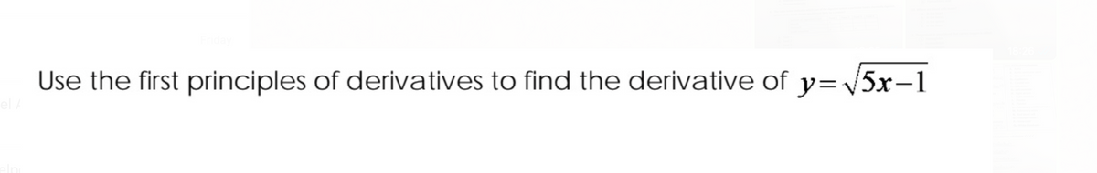 Use the first principles of derivatives to find the derivative of y=5x-1
el A
