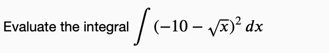 the integral (-10-√x)² dx
Evaluate the integral