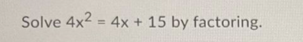 Solve 4x2 = 4x + 15 by factoring.
%3D
