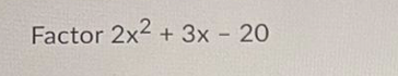 Factor 2x2 + 3x - 20
