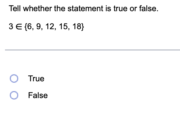 Tell whether the statement is true or false.
3 € {6, 9, 12, 15, 18}
True
O False