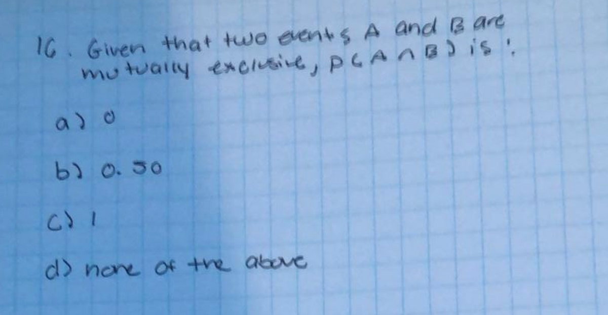 IG. Given Hhat two even+s A and Bare
mutually exCIusine, PGAABIS:
b) 0.30
d) nore Of the above
