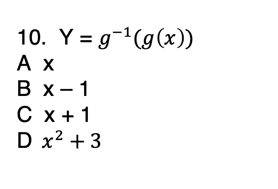 10. Y = g-'(g(x))
Ах
В х-1
Сх+1
D x? + 3
