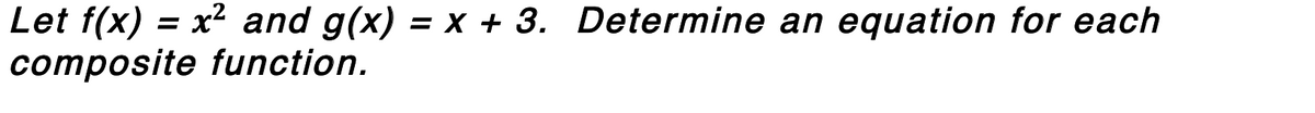 Let f(x) = x² and g(x) = x + 3. Determine an equation for each
composite function.
%3D
