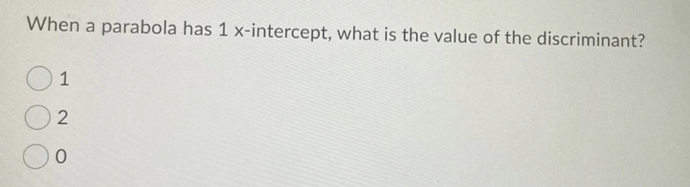 When a parabola has 1 x-intercept, what is the value of the discriminant?
1
2
