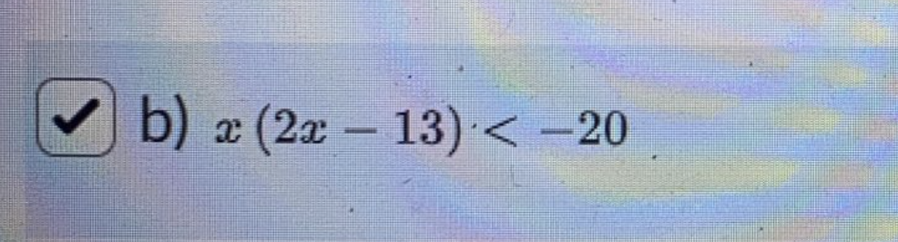 b) x (2x – 13) < -20
