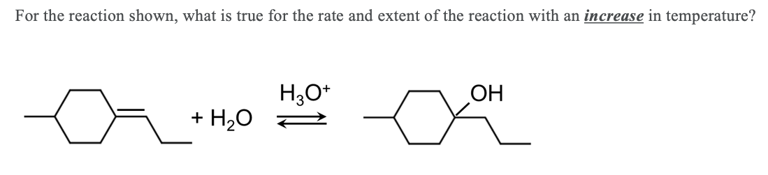 For the reaction shown, what is true for the rate and extent of the reaction with an increase in temperature?
H₂O+
OH
+ H₂O