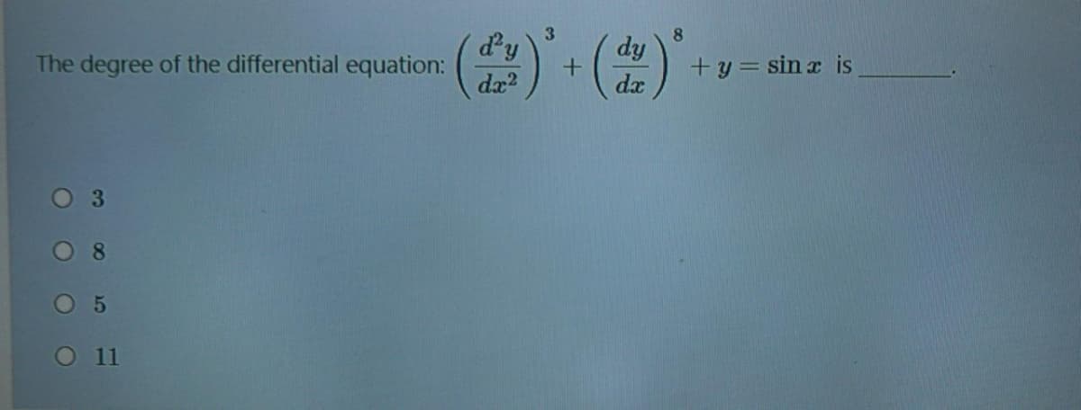 3.
d'y
The degree of the differential equation:
8.
dy
+y = sin x is
dx?
dæ
8.
11
