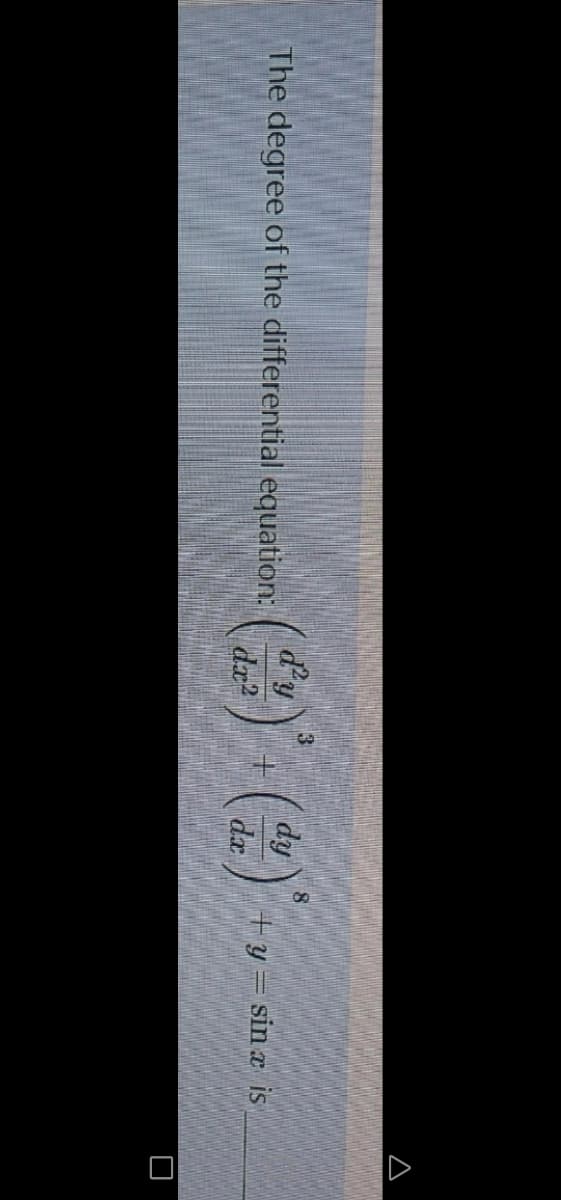 3
d'y
The degree of the differential equation:
dx2
dy
+y= sin a is
da
